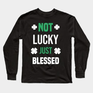 Not Lucky Just Blessed Funny Gift St Patricks Day Long Sleeve T-Shirt